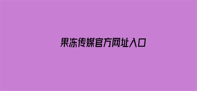 >果冻传媒官方网址入口横幅海报图