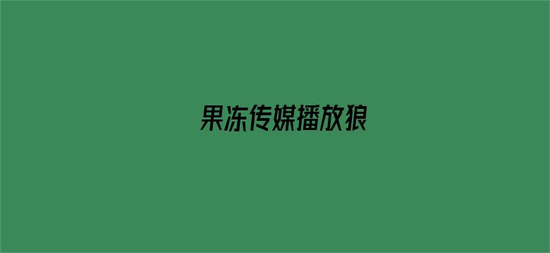 >果冻传媒播放狼横幅海报图