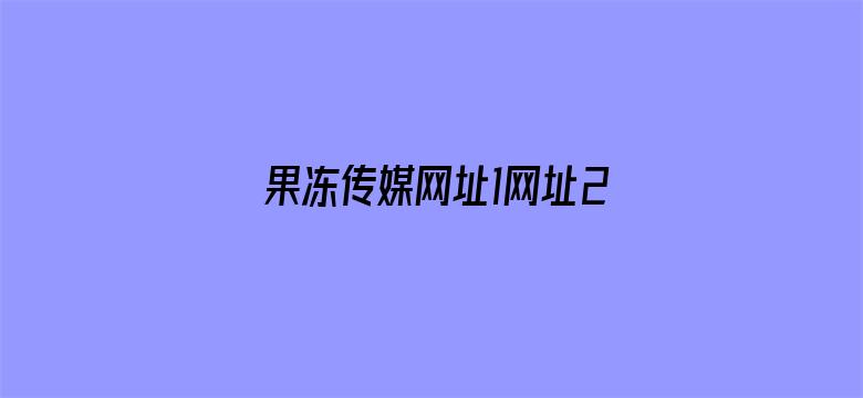 果冻传媒网址1网址2网址3电影封面图