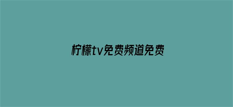 >柠檬tv免费频道免费视频横幅海报图