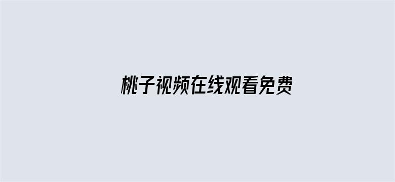 >桃子视频在线观看免费观看完整版横幅海报图