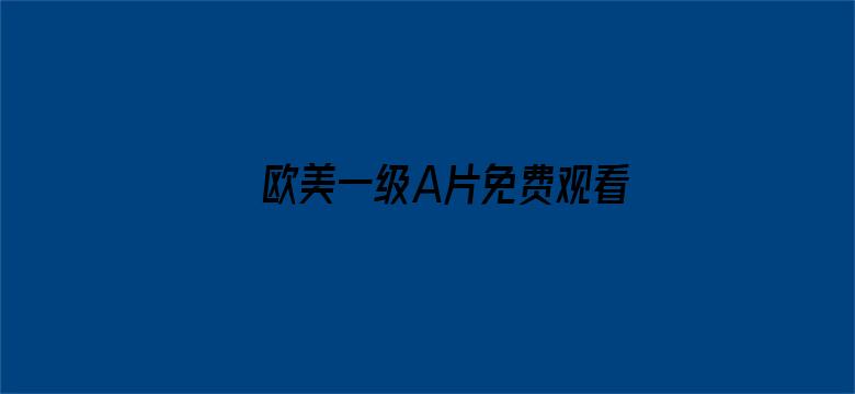 >欧美一级A片免费观看30分钟横幅海报图