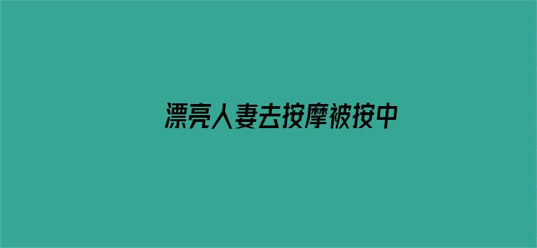 漂亮人妻去按摩被按中出电影封面图