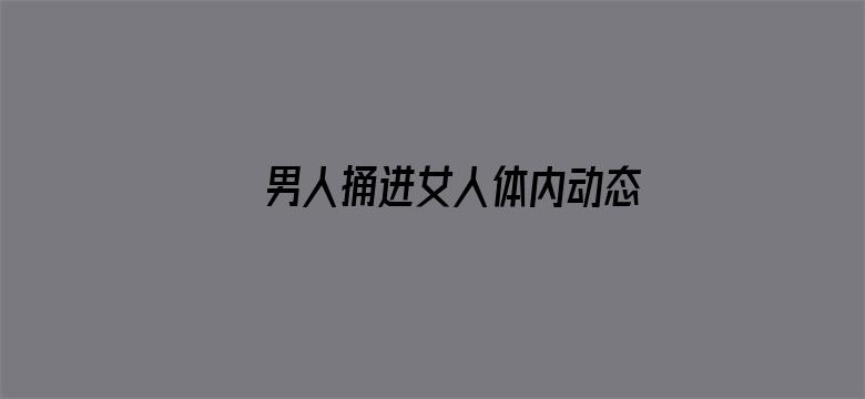 >男人捅进女人体内动态横幅海报图