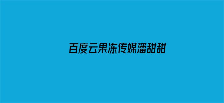 百度云果冻传媒潘甜甜资源电影封面图