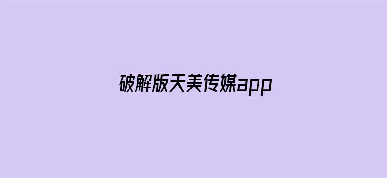 破解版天美传媒app下载