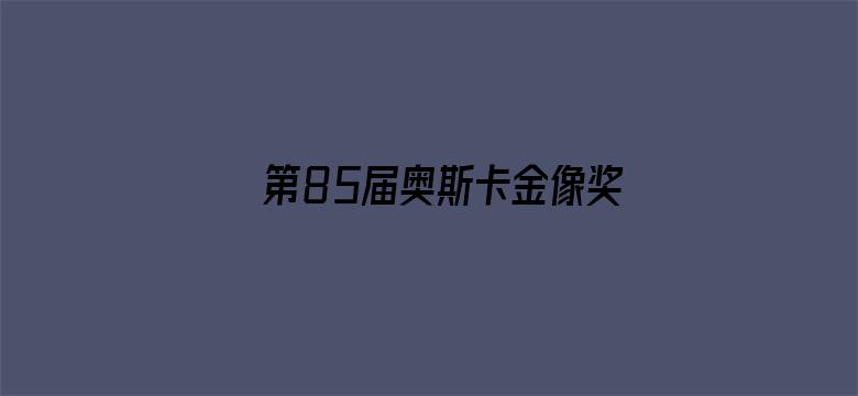 第85届奥斯卡金像奖