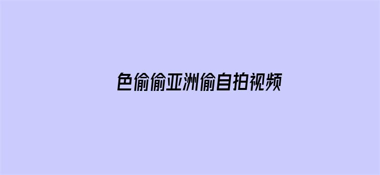 >色偷偷亚洲偷自拍视频横幅海报图