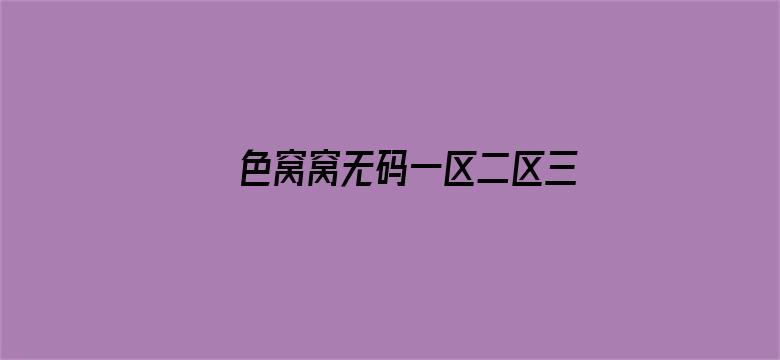 >色窝窝无码一区二区三区成人网站横幅海报图