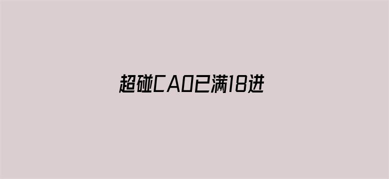 >超碰CAO已满18进入离开官网横幅海报图