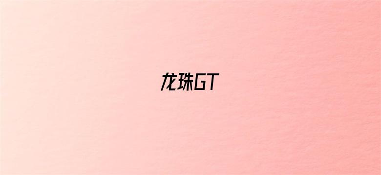 龙珠GT